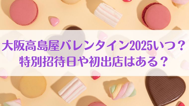 大阪高島屋　バレンタイン いつ　招待　初出店