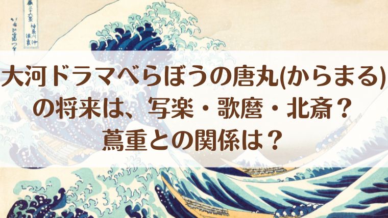 大河　べらぼう　唐丸　将来　蔦重　写楽　歌麿　北斎