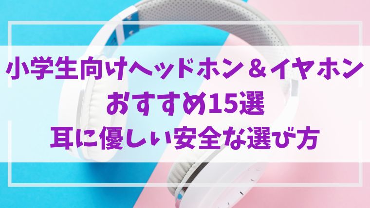 小学生 ヘッドホン イヤホン おすすめ 2026年最新