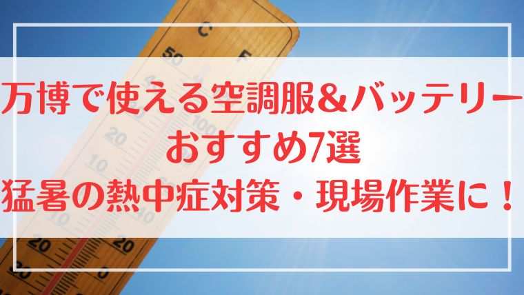万博　空調服　おすすめ　バッテリー　猛暑　熱中症対策　現場　イベント　