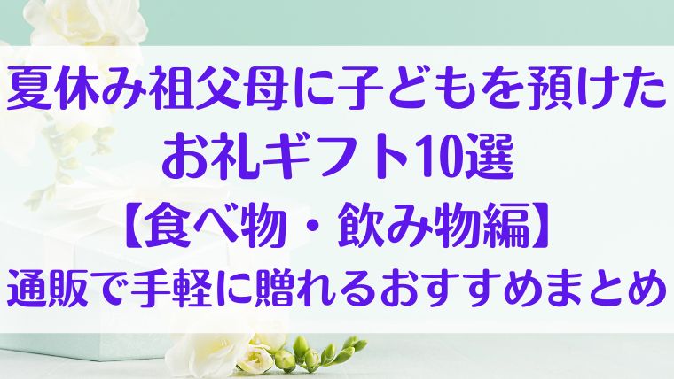 夏休み　祖父母　子ども　お礼　預けた　ギフト　おすすめ　食べ物　飲み物　プレゼント
