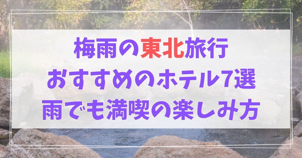 梅雨　東北　旅行　ホテル　おすすめ　楽しみ方